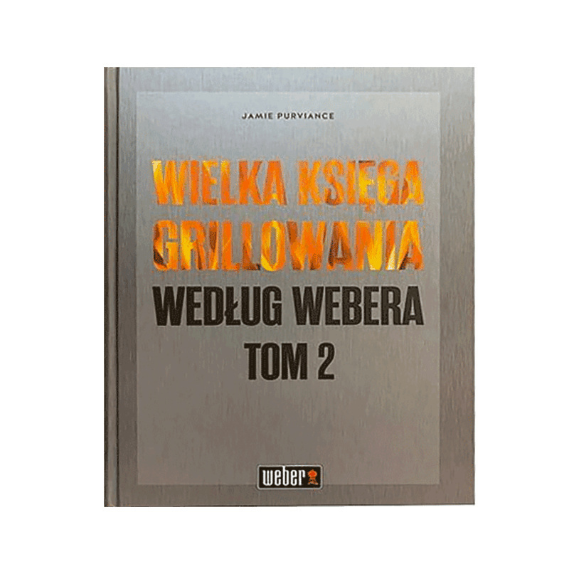WIELKA KSIĘGA GRILLOWANIA WEDŁUG WEBERA” TOM 2 WIELKA KSIĘGA GRILLOWANIA WEDŁUG WEBERA” TOM 2